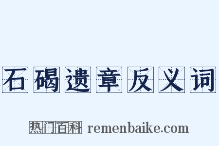 石碣遗章反义词是什么意思的图片